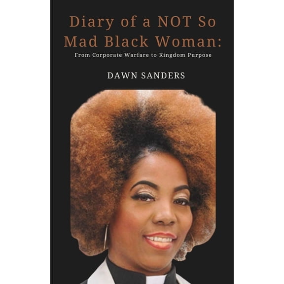 Diary of a NOT So Mad Black Woman: From Corporate Warfare to Kingdom Purpose, (Paperback)