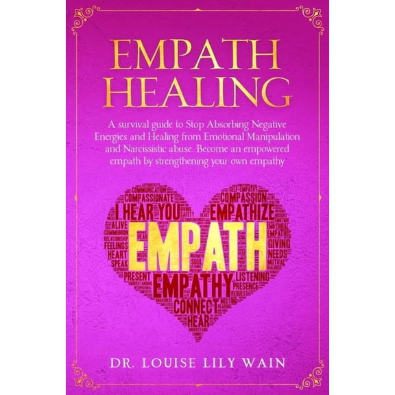 Empath Healing: A survival guide to Stop Absorbing Negative Energies and Healing from Emotional Manipulation and Narcissistic abuse. Become an empowered empath by strengthening your own empathy (Paper