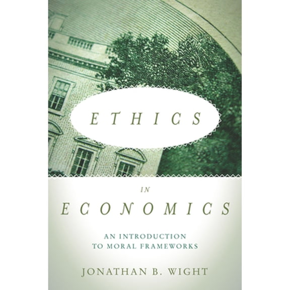 Pre-Owned Ethics in Economics: An Introduction to Moral Frameworks (Hardcover) by Jonathan B. Wight