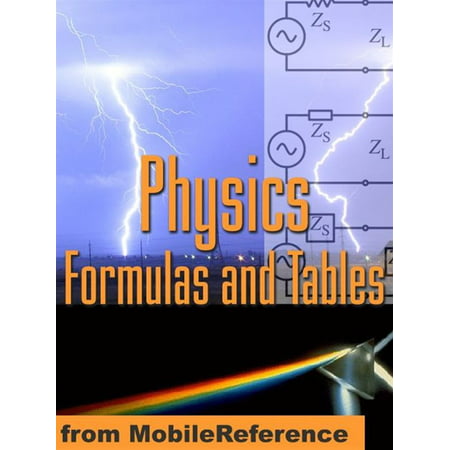 Physics Formulas And Tables: Classical Mechanics, Heat, Gas, Thermodynamics, Electromagnetism, Optics, Atomic Physics, Physical Constants, Symbols & More. (Mobi Study Guides) -