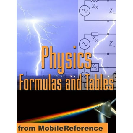 Physics Formulas And Tables: Classical Mechanics, Heat, Gas, Thermodynamics, Electromagnetism, Optics, Atomic Physics, Physical Constants, Symbols & More. (Mobi Study Guides) -