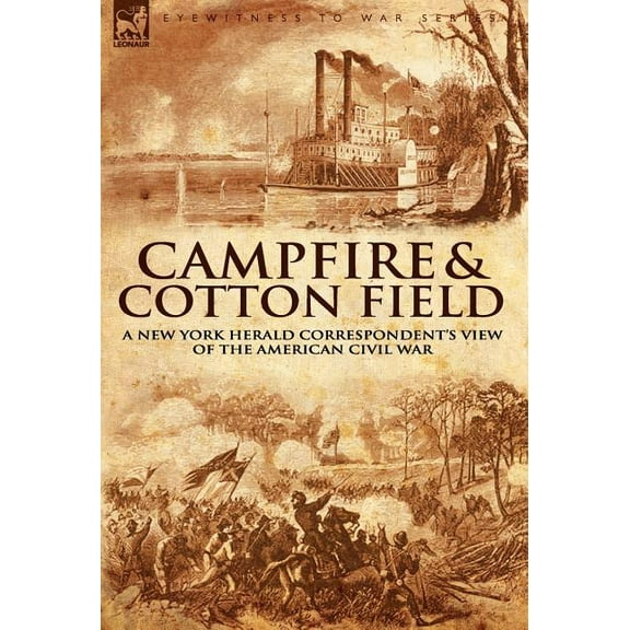 Camp-Fire and Cotton-Field: a New York Herald Correspondent's View of the American Civil War, (Hardcover)