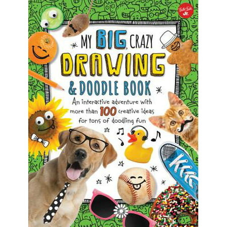 My Big, Crazy Drawing & Doodle Book : An Interactive Adventure with More Than 100 Creative Ideas for Tons of Doodling