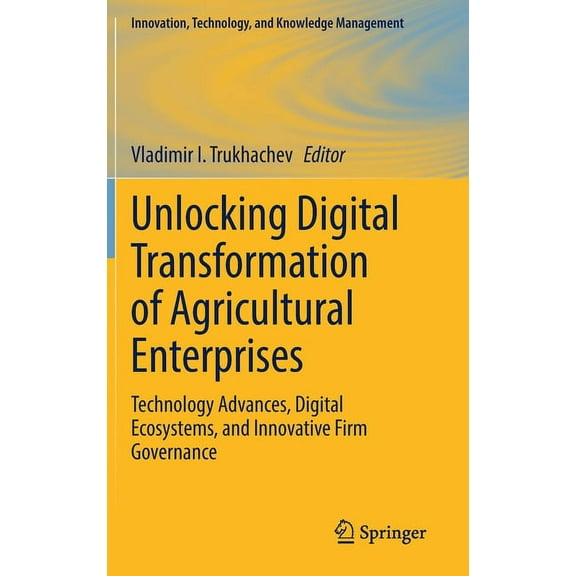 Innovation, Technology, and Knowledge Ma Unlocking Digital Transformation of Agricultural Enterprises: Technology Advances, Digital Ecosystems, and Innovative Fi, (Hardcover)