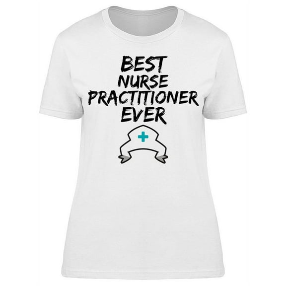 Best Nurse Practitioner Ever T-Shirt Women -Image by Shutterstock, Female 3X-Large