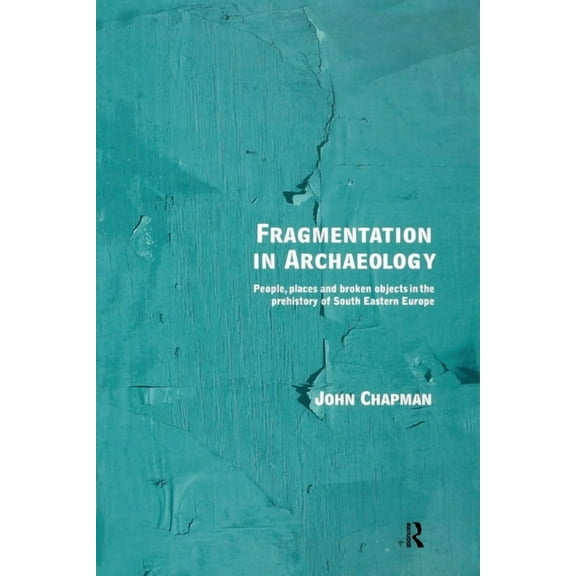 Fragmentation in Archaeology: People, Places and Broken Objects in the Prehistory of South Eastern Europe, (Paperback)
