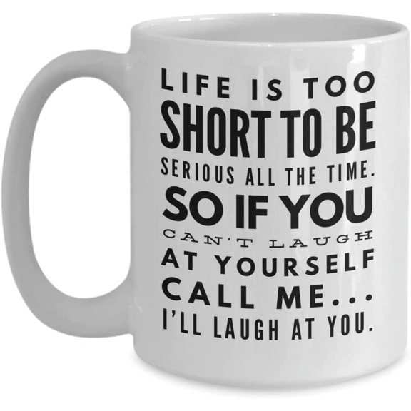 Life Is Too Short To Be Serious All The Time Mug with Funny Sayings Sarcastic Birthday Christmas Ideas for Friends Coworker Novelty 11 or 15 oz White