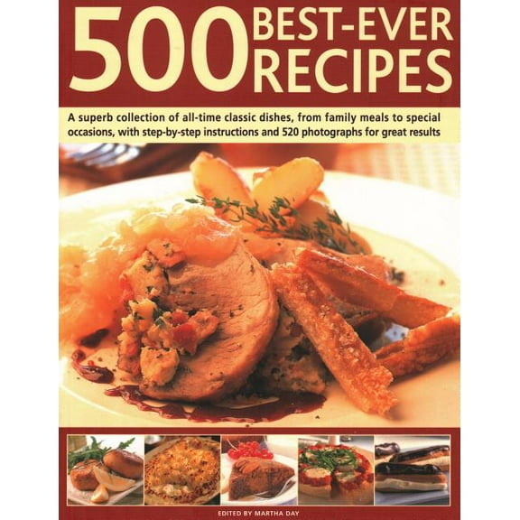 500 Best Ever Recipes : A Superb Collection Of All-Time Favourite Dishes, From Family Meals To Special Occasions, Shown In 520 Colour Photographs For Great Results Every Time (Paperback)