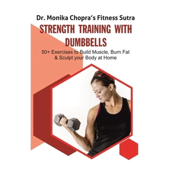 Fitness Sutra: Strength Training with Dumbbells: 50 Exercises to Build Muscle, Burn Fat and Sculpt your Body at Home (Paperback)