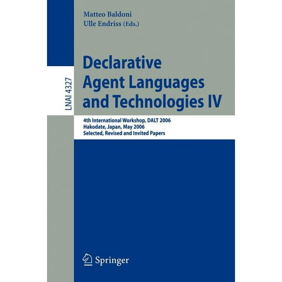 Declarative Agent Languages and Technologies IV: 4th International Workshop, Dalt 2006, Hakodate, Japan, May 8, 2006, Se, (Paperback)