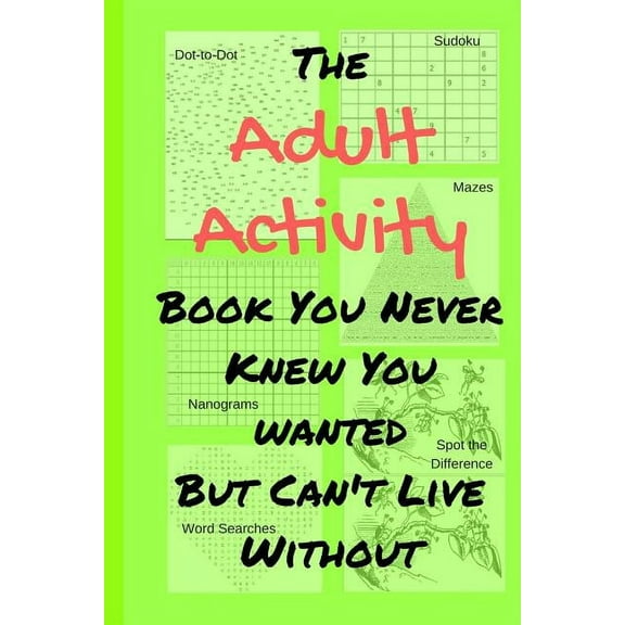 The Adult Activity Book You Never Knew You Wanted But Can't Live Without: With Games, Coloring, Sudoku, Puzzles and, (Paperback)