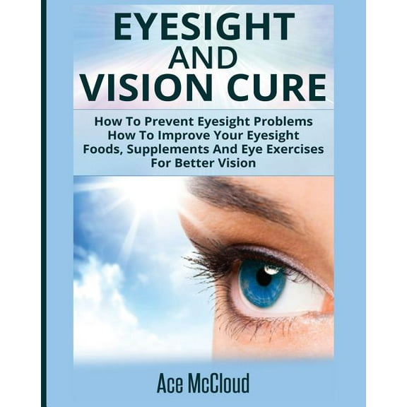 Heal Your Eyesight Naturally with Nutrit Eyesight And Vision Cure: How To Prevent Eyesight Problems: How To Improve Your Eyesight: Foods, Supplements And Eye Exe, (Paperback)