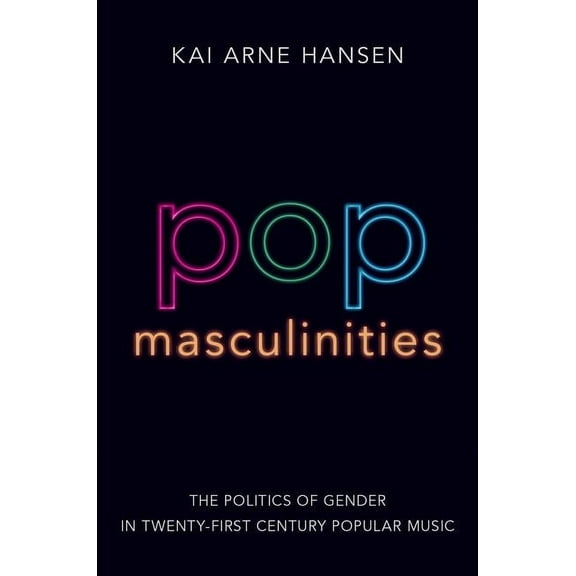 Pop Masculinities: The Politics of Gender in Twenty-First Century Popular Music, (Paperback)