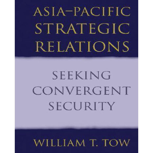 Asia-Pacific Strategic Relations: Seeking Convergent Security