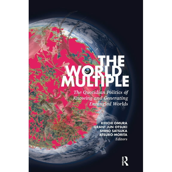 Routledge Advances in Sociology The World Multiple: The Quotidian Politics of Knowing and Generating Entangled Worlds, (Paperback)