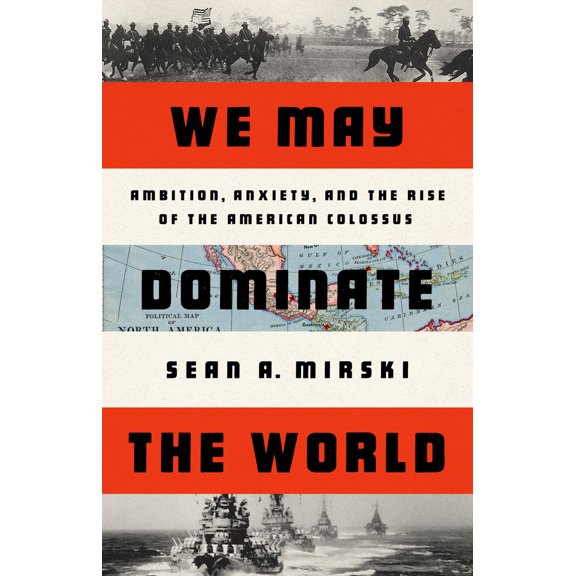 Pre-Owned We May Dominate the World: Ambition, Anxiety, and the Rise of the American Colossus (Hardcover) 1541758439 9781541758438