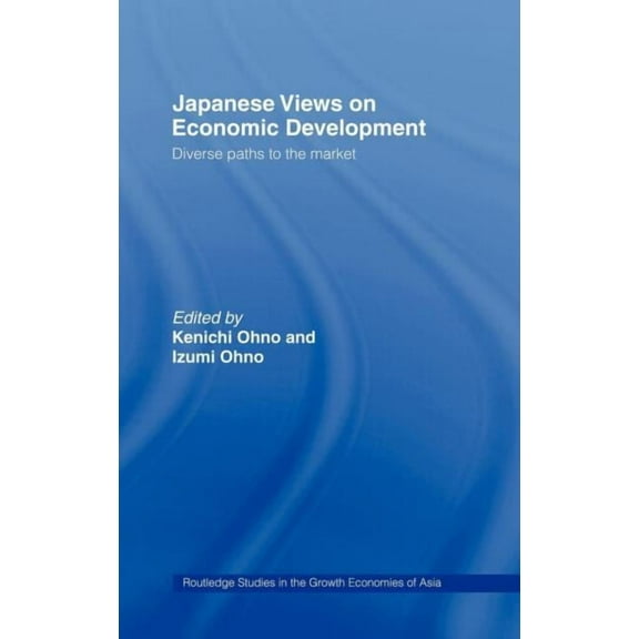 Routledge Studies in the Growth Economie Japanese Views on Economic Development: Diverse Paths to the Market, Book 15, (Hardcover)