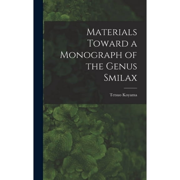 Materials Toward a Monograph of the Genus Smilax, (Hardcover)