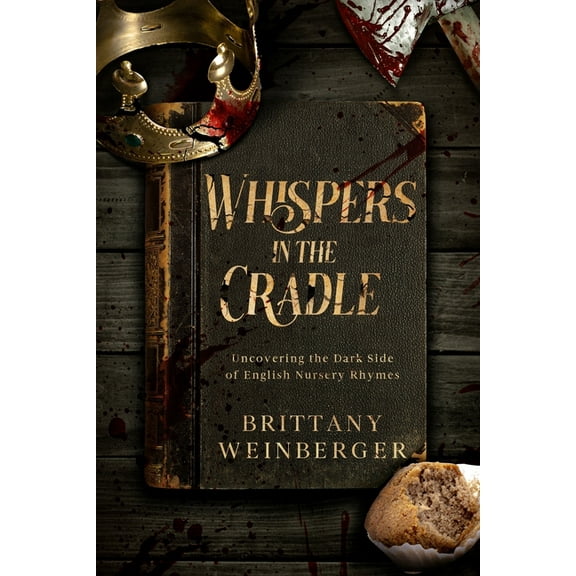 Whispers in the Cradle: Uncovering the Dark Side of English Nursery Rhymes, (Paperback)
