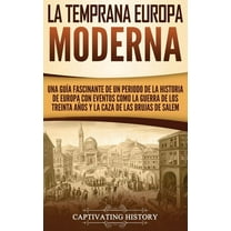 La temprana Europa Moderna: Una guía fascinante de un periodo de la historia de Europa con eventos como la guerra de los, (Hardcover)