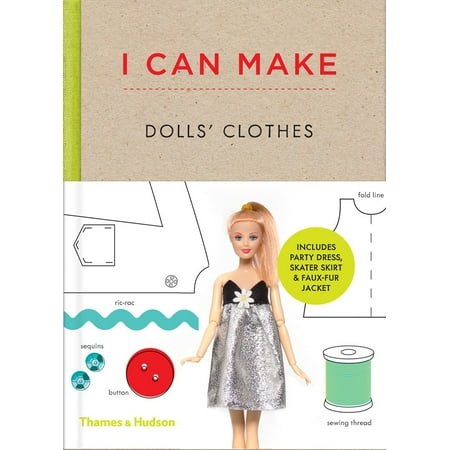 How To Make Doll Clothes I Can Make Dolls' Clothes : Easy-To-Follow Patterns to Make Clothes and Accessories for Your Favorite Doll ()