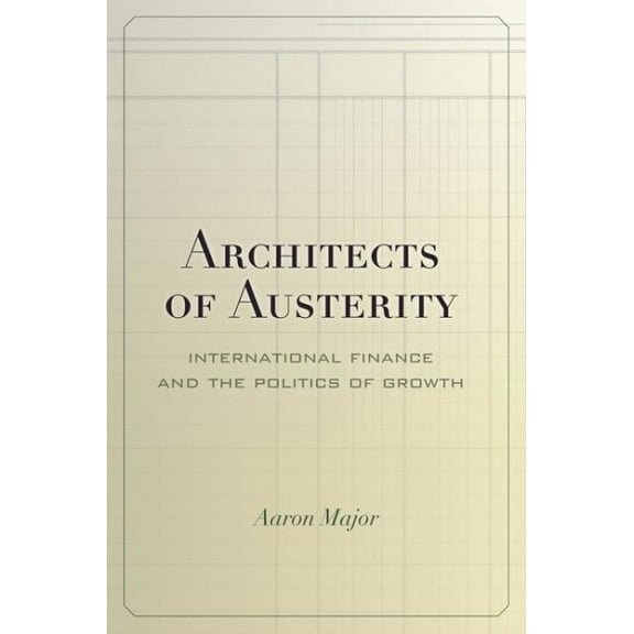 Architects of Austerity : International Finance and the Politics of Growth (Hardcover)