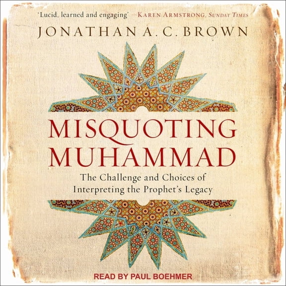 Misquoting Muhammad: The Challenge and Choices of Interpreting the Prophetis Legacy (Audiobook)