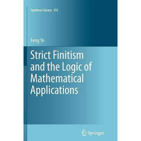 Synthese Library Strict Finitism and the Logic of Mathematical Applications, Book 355, (Paperback)