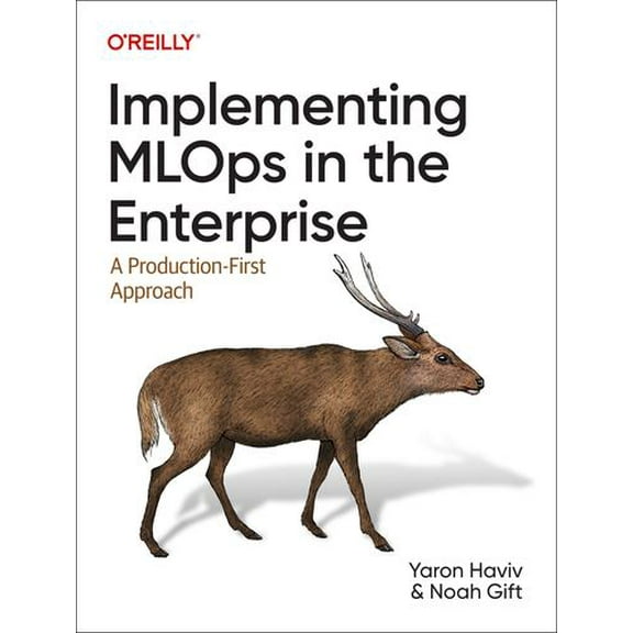 Implementing MLOps in the Enterprise: A Production-First Approach