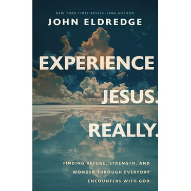 John Eldredge: Experience Jesus -- Really: Finding Refuge, Strength, and Wonder Through Everyday Encounters with God (Hardcover)
