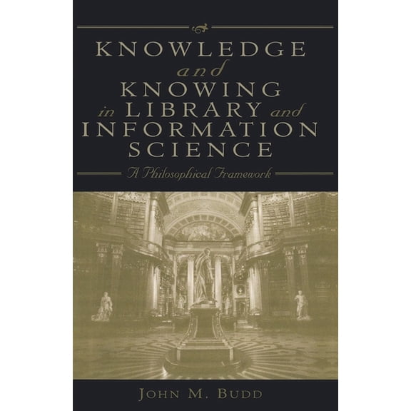 Knowledge and Knowing in Library and Information Science: A Philosophical Framework, (Paperback)