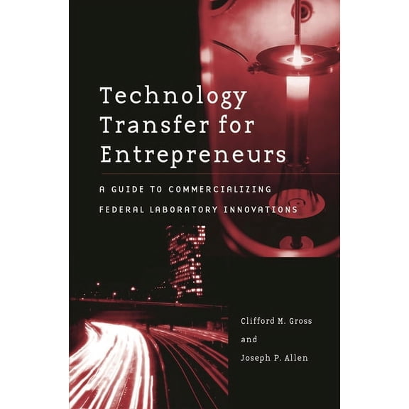 Technology Transfer for Entrepreneurs: A Guide to Commercializing Federal Laboratory Innovations, (Hardcover)