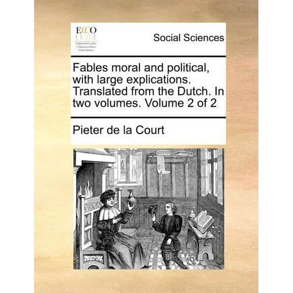 Fables Moral and Political, with Large Explications. Translated from the Dutch. in Two Volumes. Volume 2 of 2 (Paperback)