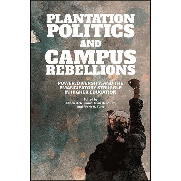 Suny Series, Critical Race Studies in Ed Plantation Politics and Campus Rebellions: Power, Diversity, and the Emancipatory Struggle in Higher Education, (Paperback)