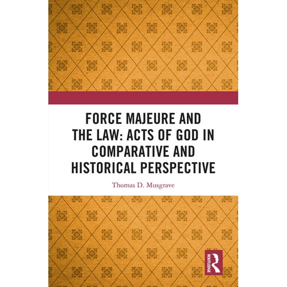 Force Majeure and the Law: Acts of God in Comparative and Historical Perspective, (Hardcover)