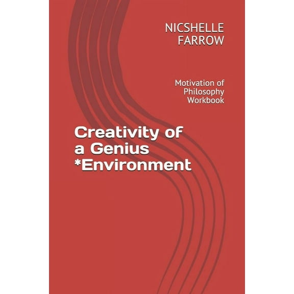 Creativity of a Genius *Environment: Motivation of Philosophy Workbook Teacher of the Year Series Paperback 1652814361 9781652814368 Ms. NICSHELLE A. FARROW M.A.Ed