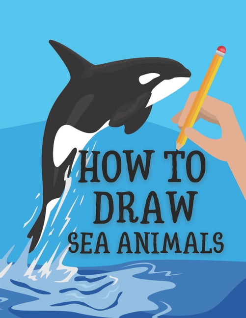 How to Draw Sea Animals : Step-by-Step Draw Sea Creatures (Paperback) -  