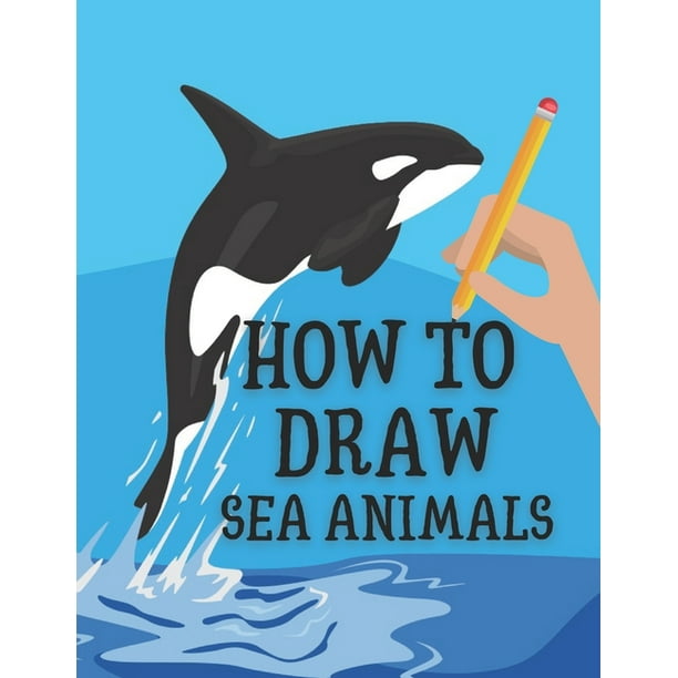 How to Draw Sea Animals : Step-by-Step Draw Sea Creatures (Paperback) -  