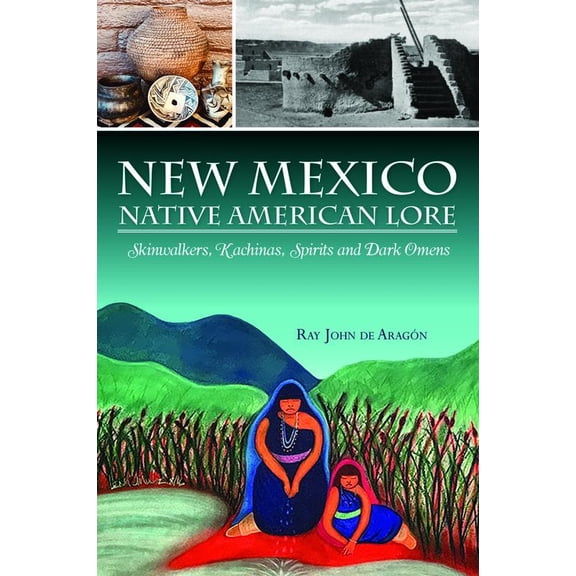 Pre-Owned New Mexico Native American Lore: Skinwalkers, Kachinas, Spirits and Dark Omens (Paperback) 1467150541 9781467150545