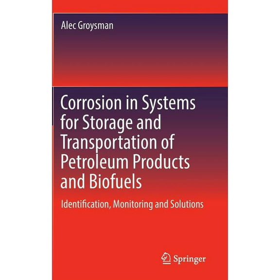Corrosion in Systems for Storage and Transportation of Petroleum Products and Biofuels: Identification, Monitoring and S, (Hardcover)