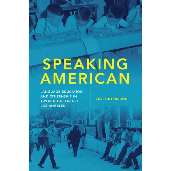 Race and Culture in the American West Speaking American: Language Education and Citizenship in Twentieth-Century Los Angeles Volume 15, Book 15, (Hardcover)