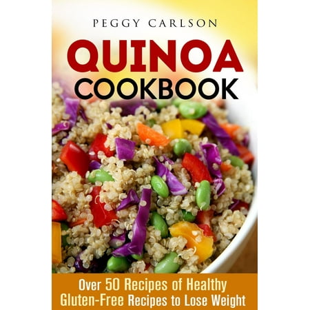 Quinoa Cookbook: Over 50 Recipes of Healthy Gluten-Free Recipes to Lose Weight - (Best Way To Lose Weight At 50)