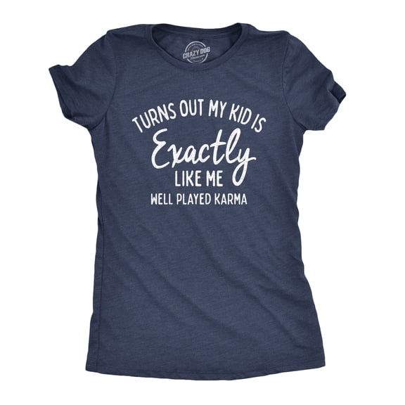 Womens Turns Out My Kid Is Exactly Like Me Well Played Karma T Shirt Womens Graphic Tees