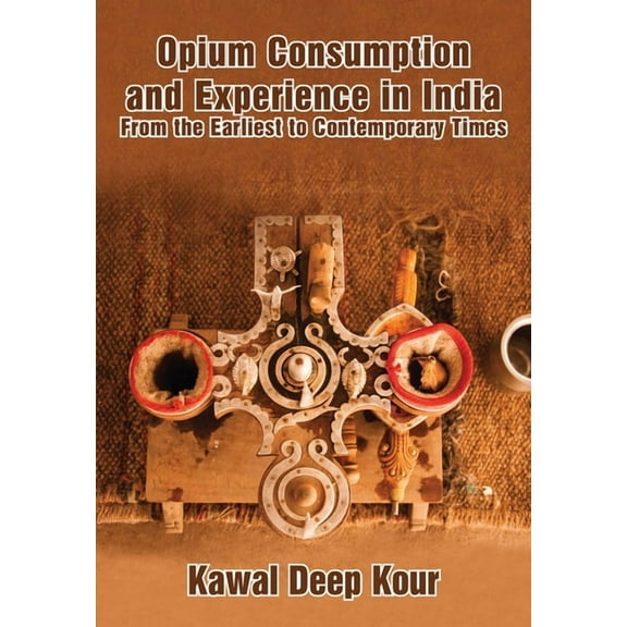 Opium Consumption and Experience in India: From the Earliest to Contemporary Times, (Hardcover)
