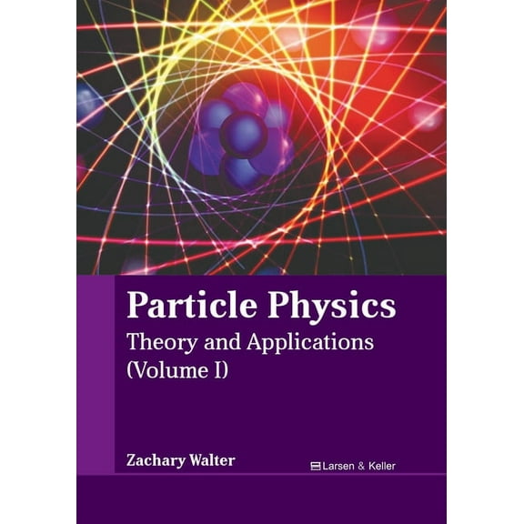 Particle Physics: Theory and Applications (Volume I) (Hardcover)