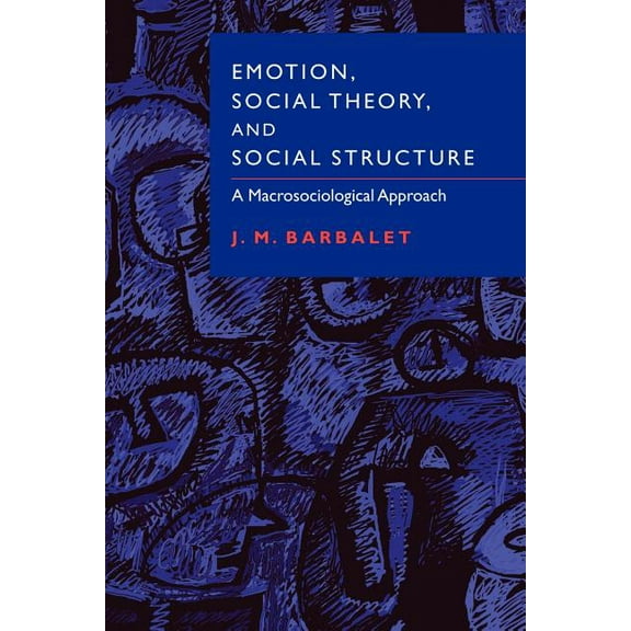 Emotion, Social Theory, and Social Structure: A Macrosociological Approach, (Paperback)