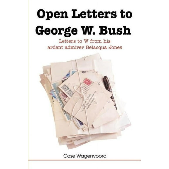 Open Letters to George W. Bush: Letters to W from His Ardent Admirer Belacqua Jones (Paperback)