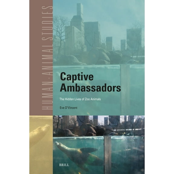 Human-Animal Studies Captive Ambassadors: The Hidden Lives of Zoo Animals, Book 29, (Hardcover)