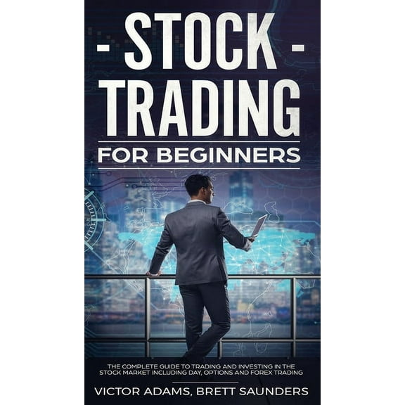 Stock Trading for Beginners: The Complete Guide to Trading and Investing in the Stock Market Including Day, Options and , (Hardcover)