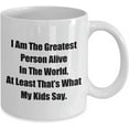 thumbnail image 2 of Mug for Mom Dad I Am The Greatest Person Alive In The World, At Least That’s What My Kids Say. Coffee Tea Cup, 2 of 2